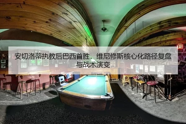 安切洛蒂执教后巴西首胜，维尼修斯核心化路径复盘与战术演变